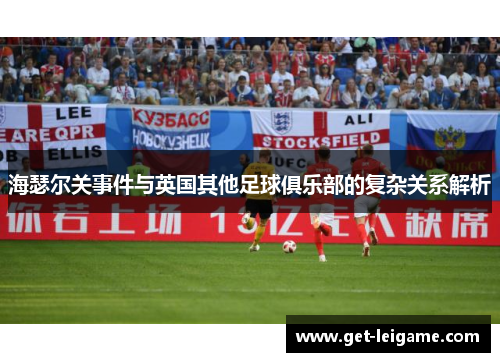 海瑟尔关事件与英国其他足球俱乐部的复杂关系解析