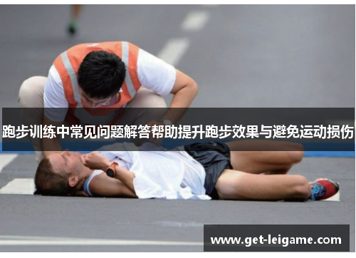 跑步训练中常见问题解答帮助提升跑步效果与避免运动损伤