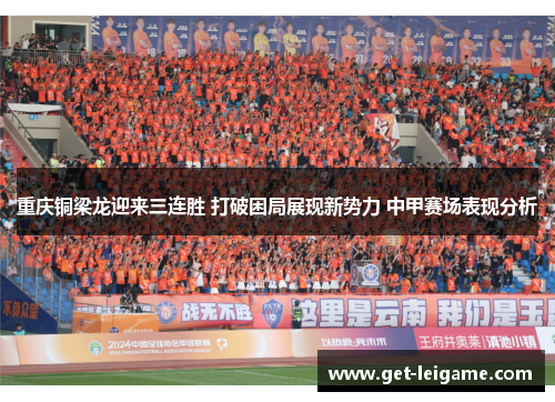 重庆铜梁龙迎来三连胜 打破困局展现新势力 中甲赛场表现分析