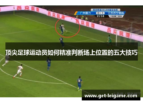 顶尖足球运动员如何精准判断场上位置的五大技巧